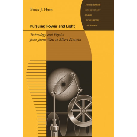 Pursuing Power and Light: Technology and Physics from James Watt to Albert Einstein