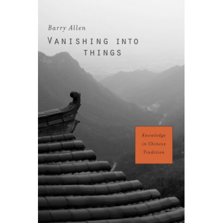 Vanishing into Things: Knowledge in Chinese Tradition