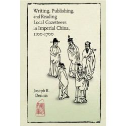 Writing, Publishing, and Reading Local Gazetteers in Imperial China, 1100-1700