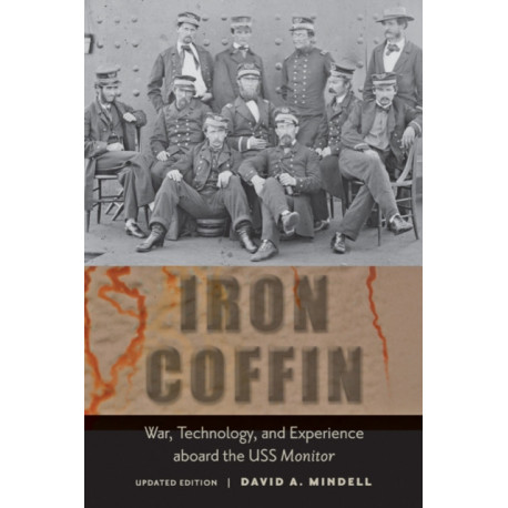 Iron Coffin: War, Technology, and Experience aboard the USS Monitor