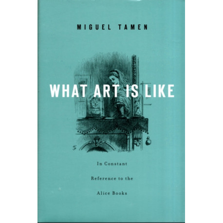 What Art Is Like, In Constant Reference to the Alice Books