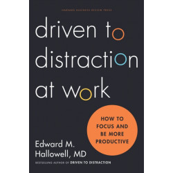 Driven to Distraction at Work: How to Focus and Be More Productive