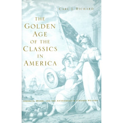 The Golden Age of the Classics in America: Greece, Rome, and the Antebellum United States