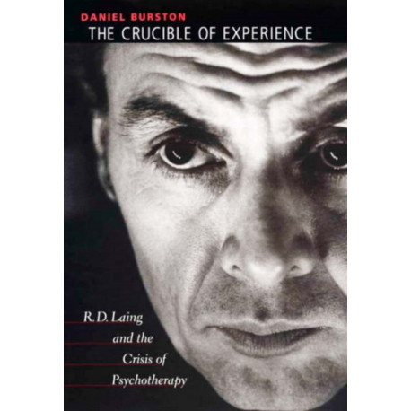The Crucible of Experience: R. D. Laing and the Crisis of Psychotherapy