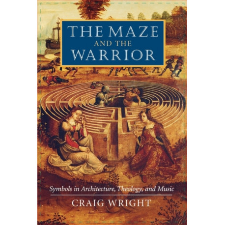The Maze and the Warrior: Symbols in Architecture, Theology, and Music