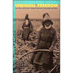 Unequal Freedom: How Race and Gender Shaped American Citizenship and Labor