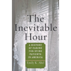 The Inevitable Hour: A History of Caring for Dying Patients in America