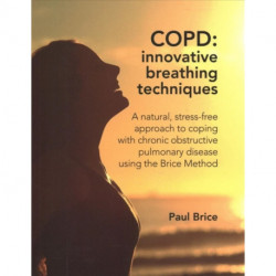 COPD: Innovative Breathing Techniques: A natural, stress-free approach to coping with chronic obstructive pulmonary disease using the Brice Method