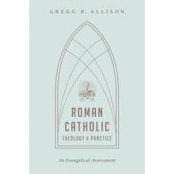 Roman Catholic Theology and Practice: An Evangelical Assessment