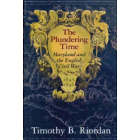 The Plundering Time – Maryland and the English Civil War 1645–1646