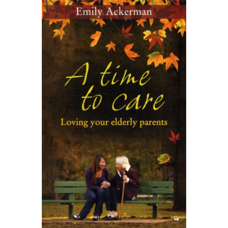 A Time to Care: Loving Your Elderly Parents