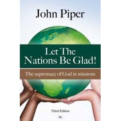 Let the Nations be Glad: The Supremacy Of God In Missions