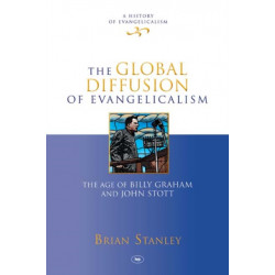 The Global Diffusion of Evangelicalism: The Age Of Billy Graham And John Stott
