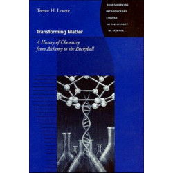 Transforming Matter: A History of Chemistry from Alchemy to the Buckyball