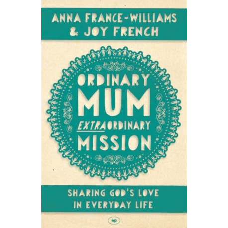 Ordinary Mum, Extraordinary Mission: Sharing God's Love In Everyday Life