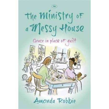 The Ministry of a Messy House: Grace In Place Of Guilt