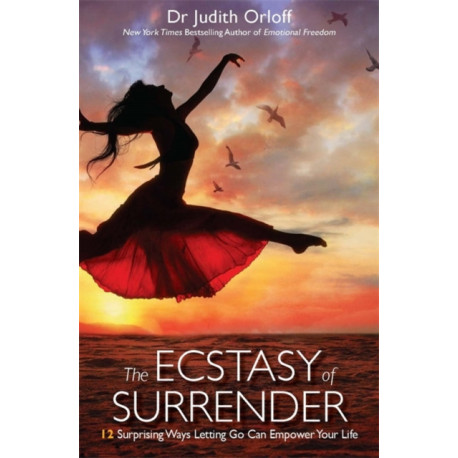 The Ecstasy of Surrender: 12 Surprising Ways Letting Go Can Empower Your Life