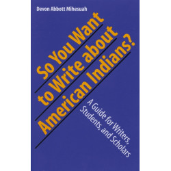 So You Want to Write About American Indians?: A Guide for Writers, Students, and Scholars