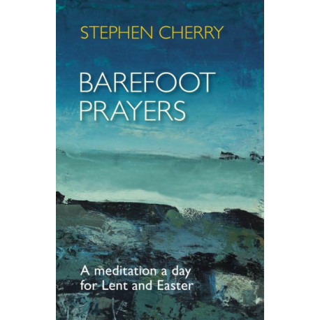 Barefoot Prayers: A Meditation A Day For Lent And Easter