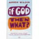 If God, Then What?: Wondering Aloud About Truth, Origins And Redemption