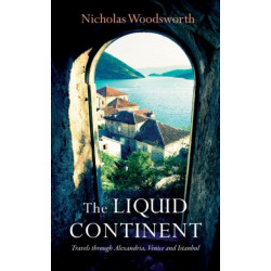 The Liquid Continent: Travels through Alexandria, Venice and Istanbul