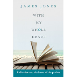 With My Whole Heart: Reflections On The Heart Of The Psalms