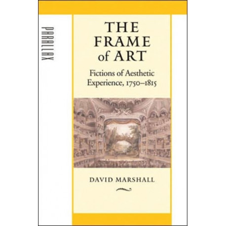 The Frame of Art: Fictions of Aesthetic Experience, 1750–1815