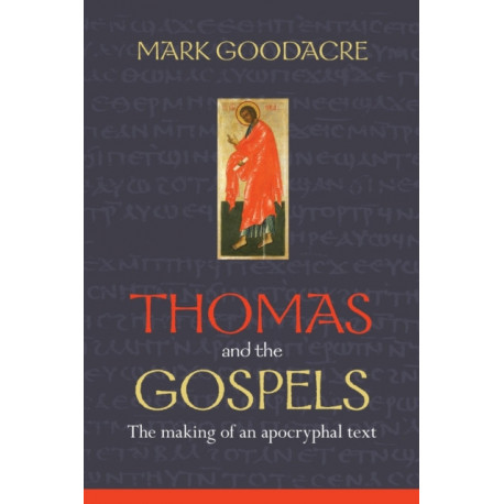 Thomas and the Gospels: The Making Of An Apocryphal Text