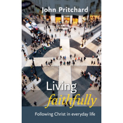 Living Faithfully: Following Christ In Everyday Life
