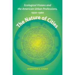 The Nature of Cities: Ecological Visions and the American Urban Professions, 1920–1960