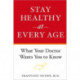 Stay Healthy at Every Age: What Your Doctor Wants You to Know