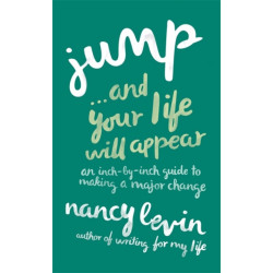 Jump...And Your Life Will Appear: An Inch-by-Inch Guide to Making a Major Change