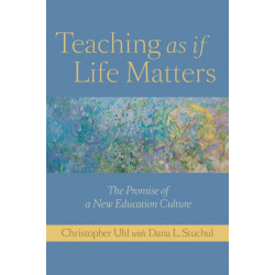 Teaching as if Life Matters: The Promise of a New Education Culture