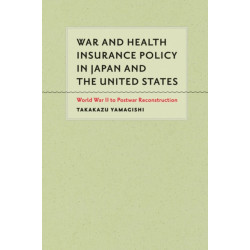 War and Health Insurance Policy in Japan and the United States: World War II to Postwar Reconstruction
