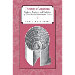 Theaters of Anatomy: Students, Teachers, and Traditions of Dissection in Renaissance Venice