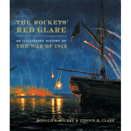 The Rockets' Red Glare: An Illustrated History of the War of 1812