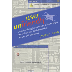 User Unfriendly: Consumer Struggles with Personal Technologies, from Clocks and Sewing Machines to Cars and Computers