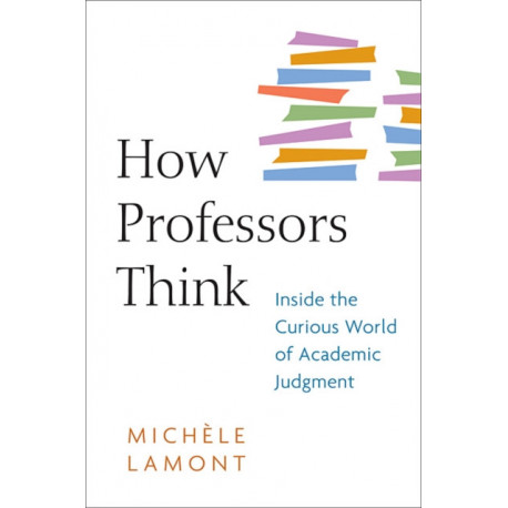 How Professors Think: Inside the Curious World of Academic Judgment