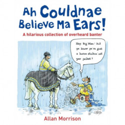 Ah Couldnae Believe Ma Ears!: Classic Overheard Conversations