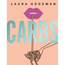 Carbs: From Weekday Dinners to Blow-out Brunches, Rediscover the Joy of the Humble Carbohydrate