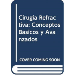 Cirugia Refractiva: Conceptos Basicos y Avanzados