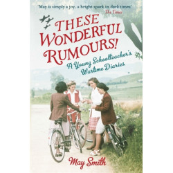 These Wonderful Rumours!: A Young Schoolteacher's Wartime Diaries 1939-1945