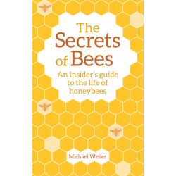 The Secrets of Bees: An Insider's Guide to the Life of Honeybees