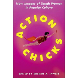 Action Chicks: New Images of Tough Women in Popular Culture