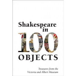 Shakespeare in 100 Objects: Treasures from the Victoria and Albert Museum