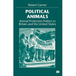Political Animals: Animal Protection Politics in Britain and the United States