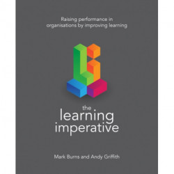 The Learning Imperative: Raising performance in organisations by improving learning