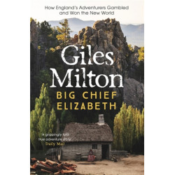 Big Chief Elizabeth: How England's Adventurers Gambled and Won the New World