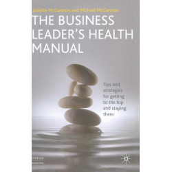 The Business Leader's Health Manual: Tips and Strategies for getting to the top and staying there
