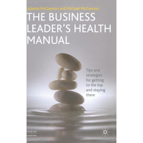 The Business Leader's Health Manual: Tips and Strategies for getting to the top and staying there